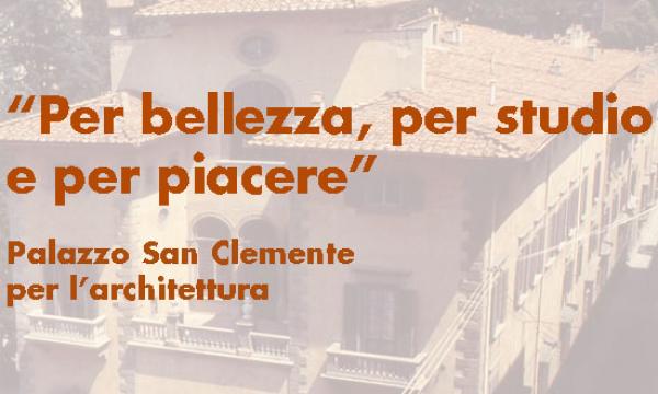 “Per bellezza, per studio e per piacere”:  Palazzo San Clemente per l’architettura.