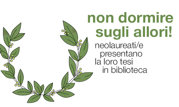Non dormire sugli allori! Neolaureati/e presentano la loro tesi di laurea alla Biblioteca di Scienze Sociali.